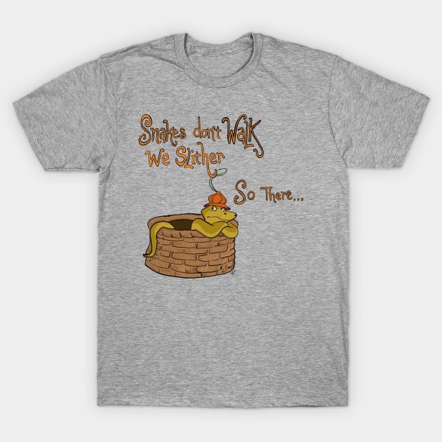 Snakes don’t walk they slither… so there… T-Shirt by wolfmanjaq